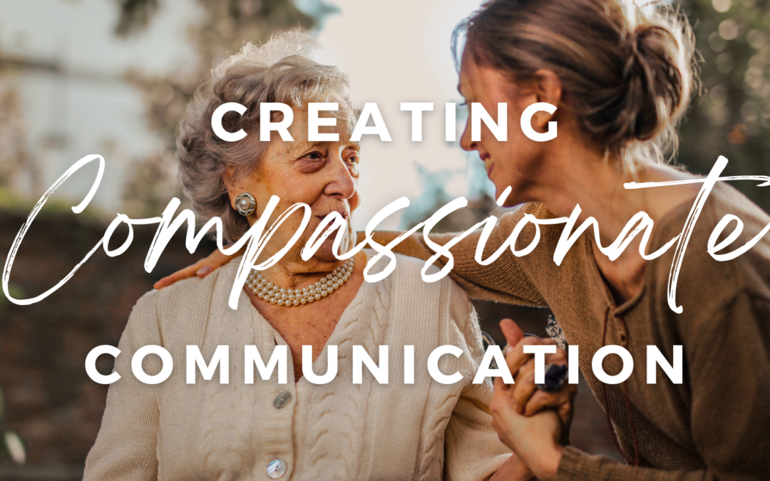 Creating Compassionate Communication With Adults With Memory Impairment